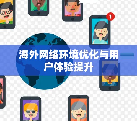 海外网络环境优化与用户体验提升 海外网络环境优化与用户体验提升