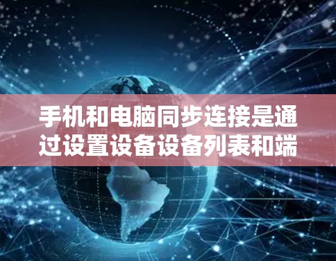 手机和电脑同步连接是通过设置设备设备列表和端口实现的。以下是详细的步骤指南 手机和电脑同步连接是通过设置设备设备列表和端口实现的。以下是详细的步骤指南