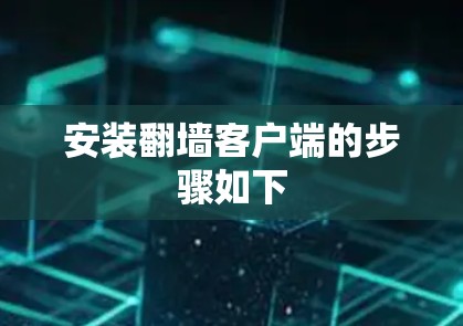安装翻墙客户端的步骤如下