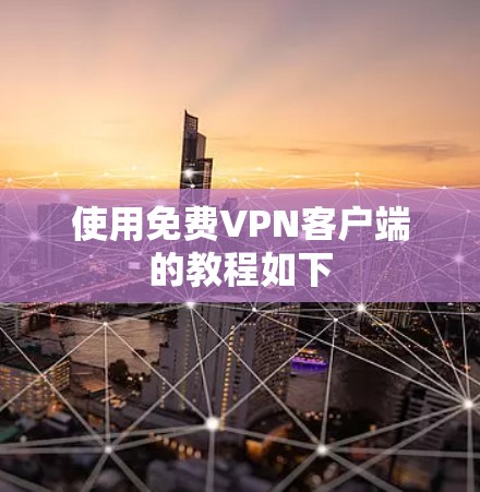使用免费VPN客户端的教程如下