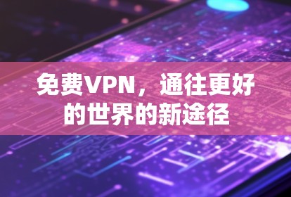 免费VPN，通往更好的世界的新途径