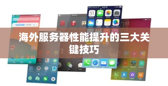 海外服务器性能提升的三大关键技巧
