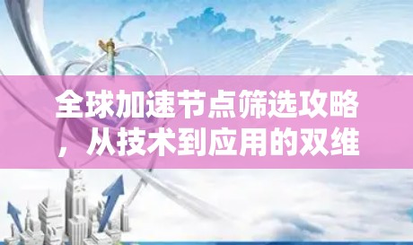 全球加速节点筛选攻略，从技术到应用的双维度