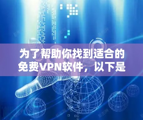 为了帮助你找到适合的免费VPN软件，以下是一些推荐，结合你的需求和情况