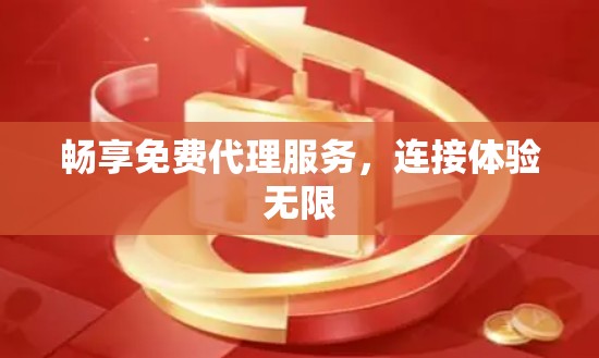 畅享免费代理服务，连接体验无限
