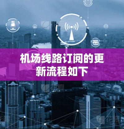 机场线路订阅的更新流程如下