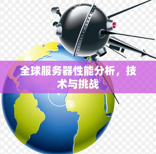 全球服务器性能分析，技术与挑战