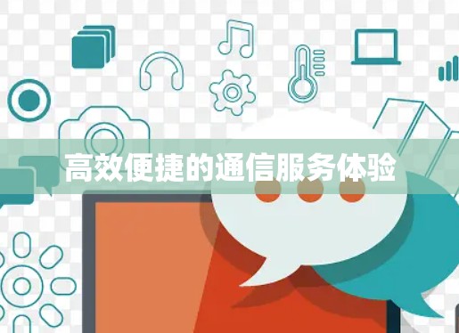 高效便捷的通信服务体验