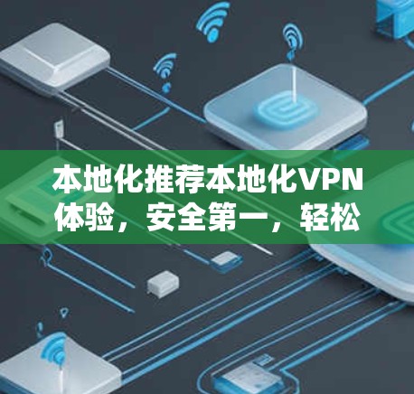 本地化推荐本地化VPN体验，安全第一，轻松上行