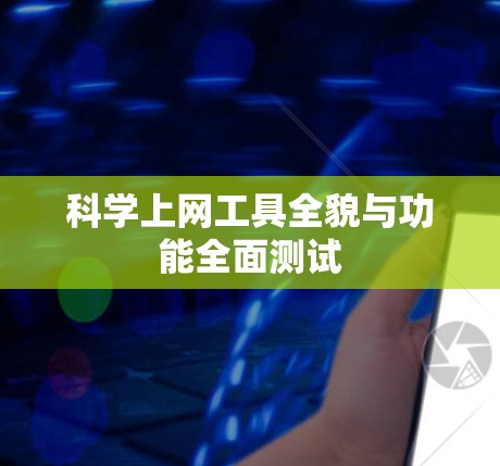 科学上网工具全貌与功能全面测试