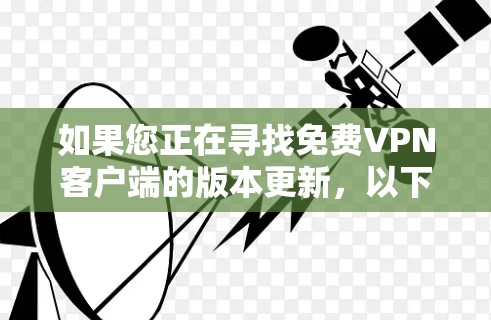 如果您正在寻找免费VPN客户端的版本更新，以下是一些步骤和推荐