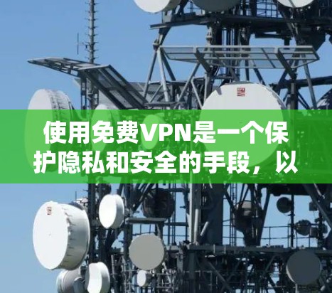 使用免费VPN是一个保护隐私和安全的手段，以下是详细的步骤指南