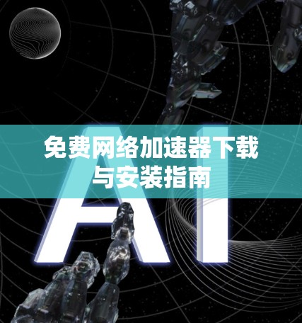 免费网络加速器下载与安装指南