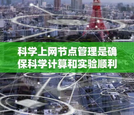科学上网节点管理是确保科学计算和实验顺利进行的关键环节。以下是一些优化科学上网节点管理的技巧，帮助您高效、安全地管理这些节点