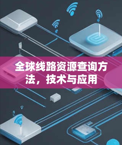 全球线路资源查询方法，技术与应用