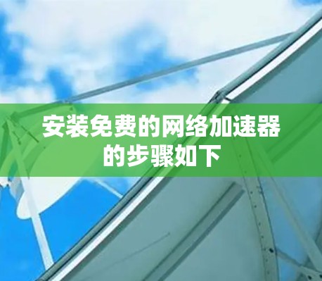 安装免费的网络加速器的步骤如下