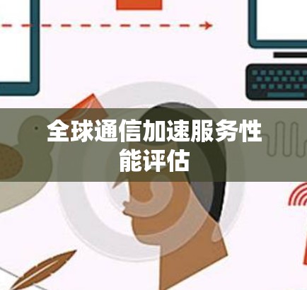 全球通信加速服务性能评估