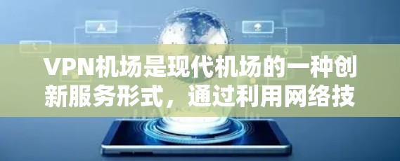 VPN机场是现代机场的一种创新服务形式，通过利用网络技术提升旅客体验。配置VPN机场节点的流程涉及多个步骤，以下是详细的配置流程