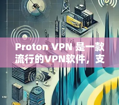 Proton VPN 是一款流行的VPN软件，支持安卓和iOS设备。以下是使用 Proton VPN 下载和安装的步骤
