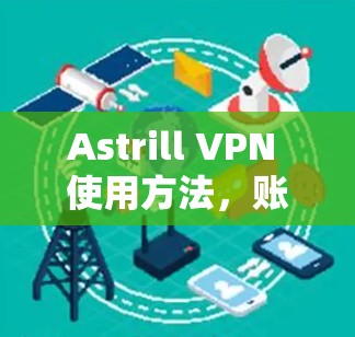 Astrill VPN 使用方法，账号设置与连接教程