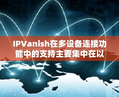 IPVanish在多设备连接功能中的支持主要集中在以下方面