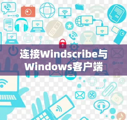 连接Windscribe与Windows客户端