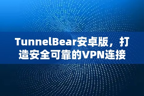 TunnelBear安卓版，打造安全可靠的VPN连接