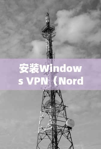 安装Windows VPN（NordVPN）的步骤如下