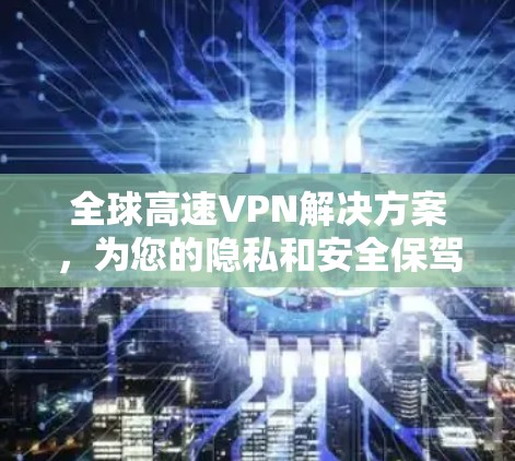 全球高速VPN解决方案，为您的隐私和安全保驾护航