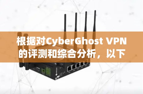 根据对CyberGhost VPN的评测和综合分析，以下是对其加速体验的全面评测
