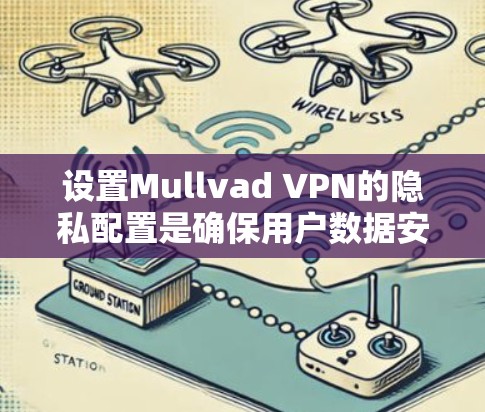 设置Mullvad VPN的隐私配置是确保用户数据安全的重要步骤。以下是一些常用的方法和设置，可以帮助你更好地保护你的隐私