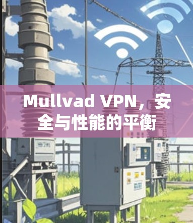 Mullvad VPN，安全与性能的平衡