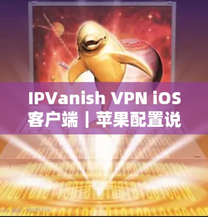 IPVanish VPN iOS客户端｜苹果配置说明
