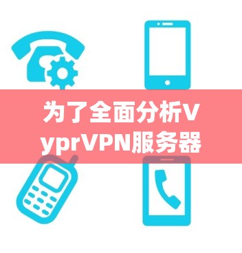 为了全面分析VyprVPN服务器的节点速度情况，我们可以按照以下步骤进行