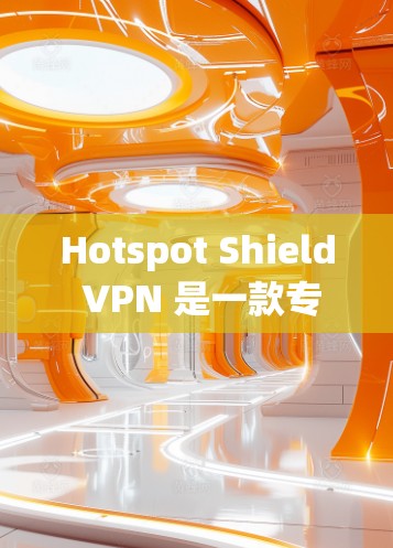 Hotspot Shield VPN 是一款专为苹果设计的VPN设备，适用于在苹果设备上使用VPN服务。以下是其苹果端的使用说明