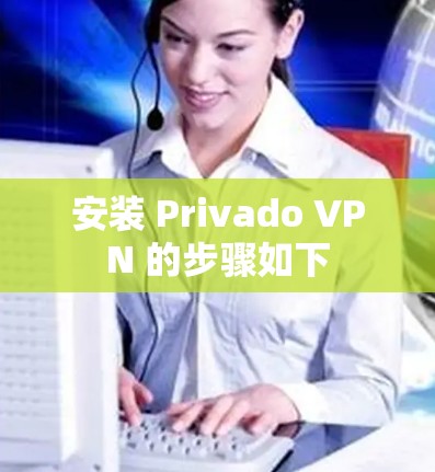 安装 Privado VPN 的步骤如下