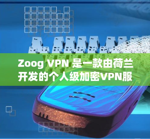 Zoog VPN 是一款由荷兰开发的个人级加密VPN服务，旨在为用户提供安全、高效的网络通信体验。如果你正在考虑在海外访问或分享文件，那么以下几点可以作为一个参考