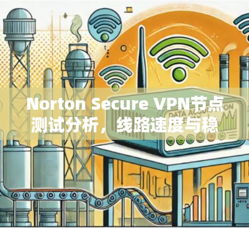 Norton Secure VPN节点测试分析，线路速度与稳定性