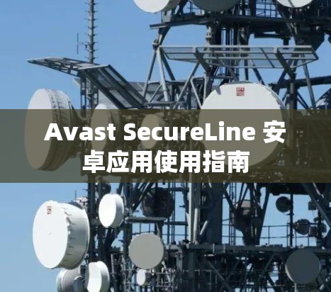 Avast SecureLine 安卓应用使用指南