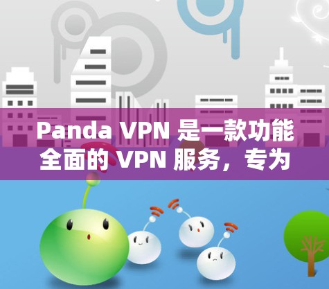 Panda VPN 是一款功能全面的 VPN 服务，专为Web应用设计，旨在提供强大的IP过滤、视频通话、IP转发等功能。如果你正在寻找替代工具，以下是一些常见的 VPN 替代工具及其功能对比分析