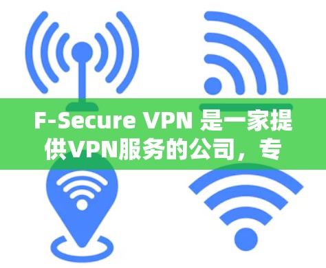 F-Secure VPN 是一家提供VPN服务的公司，专注于提供安全和隐私的解决方案。要下载并使用 F-Secure VPN，您可以按照以下步骤进行