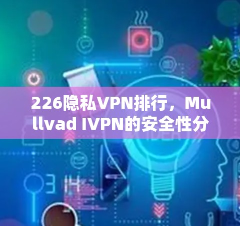 226隐私VPN排行，Mullvad IVPN的安全性分析