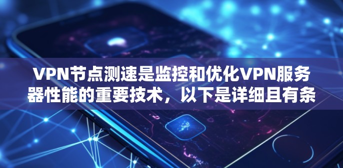 VPN节点测速是监控和优化VPN服务器性能的重要技术，以下是详细且有条理的总结