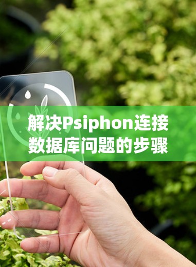 解决Psiphon连接数据库问题的步骤如下