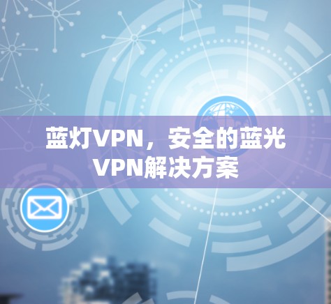 蓝灯VPN，安全的蓝光VPN解决方案