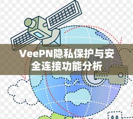 VeePN隐私保护与安全连接功能分析