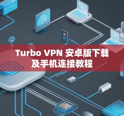 Turbo VPN 安卓版下载及手机连接教程