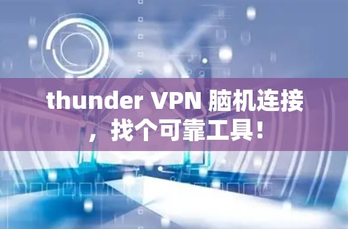 thunder VPN 脑机连接，找个可靠工具！