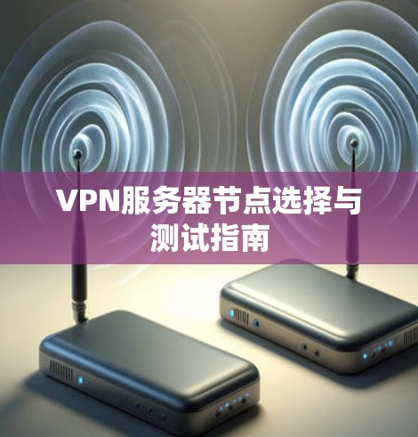 VPN服务器节点选择与测试指南