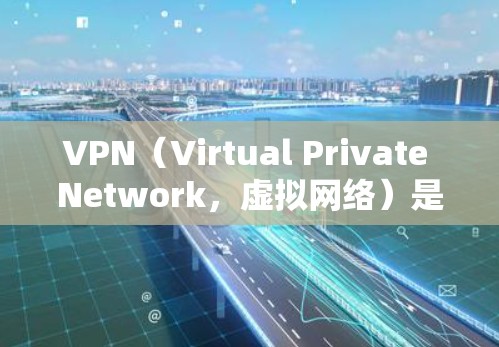 VPN（Virtual Private Network，虚拟网络）是用于窃取网络资源（如文件、流量）的网络服务。VPN提供了多种版本，包括免费VPN和付费VPN。以下是关于免费VPN的详细介绍